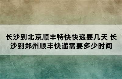 长沙到北京顺丰特快快递要几天 长沙到郑州顺丰快递需要多少时间